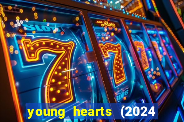 young hearts (2024 assistir online gratis)